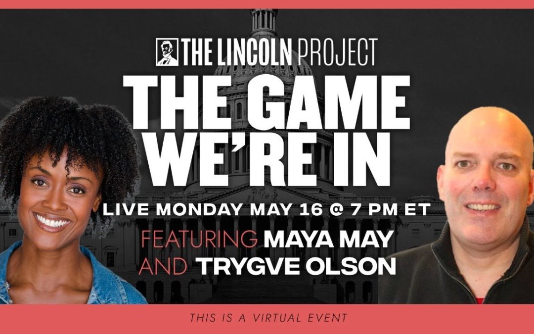 TUNE IN: TONIGHT at 7 PM ET: Don’t miss our Special ‘The Game We’re In’ w/ Maya May & Trygve Olson. by The Lincoln Project (Video Ad)